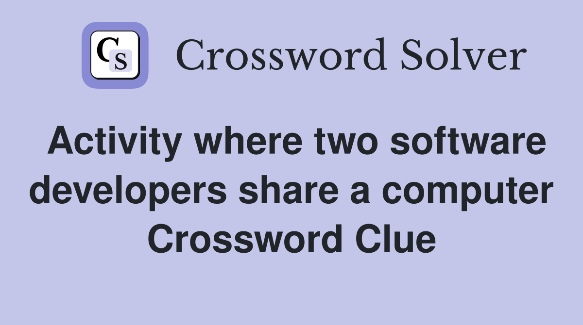 Activity where two software developers share a computer Crossword
